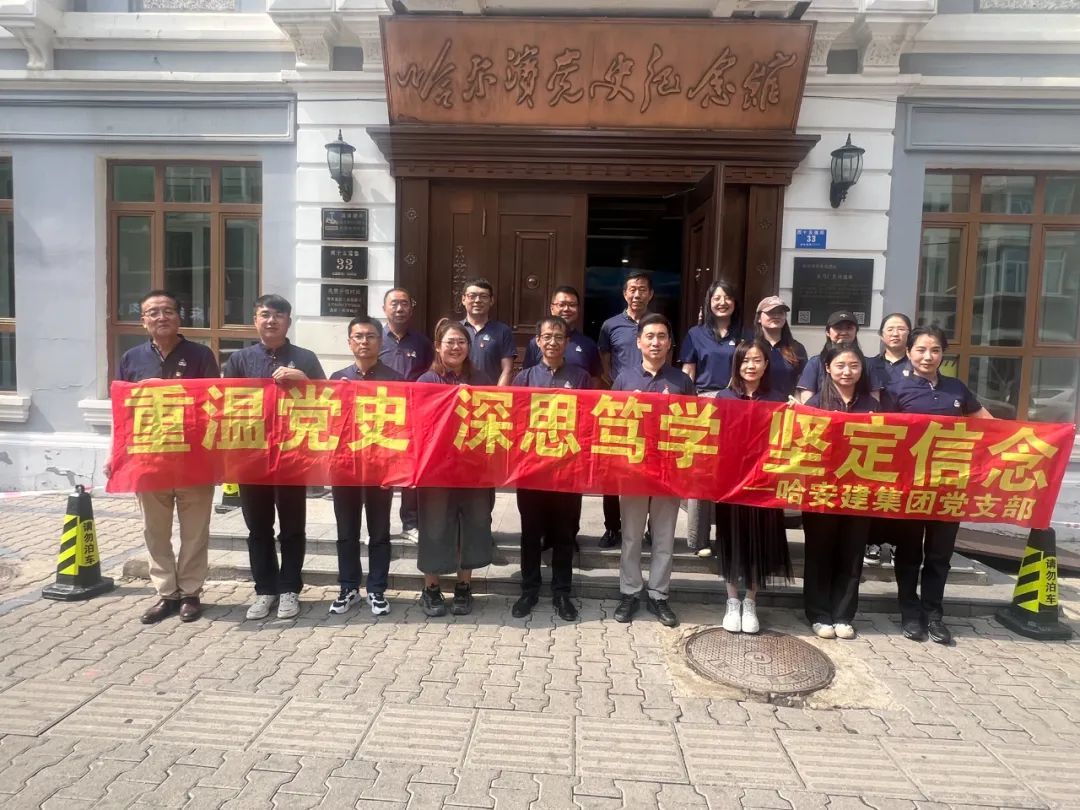 重溫黨史 深思笃學 | “慶七一(yī / yì ／yí)”哈安建集團黨支部組織黨員幹部參觀哈爾濱黨史紀念館